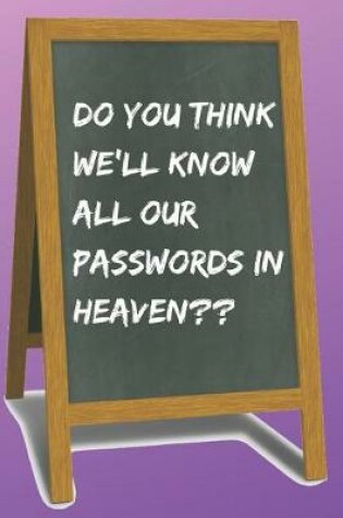 Cover of Do You Think We'll Know All Our Passwords in Heaven Blank Lined Notebook Journal