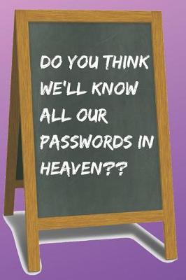 Book cover for Do You Think We'll Know All Our Passwords in Heaven Blank Lined Notebook Journal