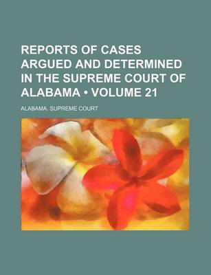 Book cover for Reports of Cases Argued and Determined in the Supreme Court of Alabama (Volume 21)