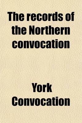 Book cover for The Records of the Northern Convocation (Volume 113)