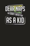 Book cover for Dear Naps I'm Sorry I Hated You as a Kid