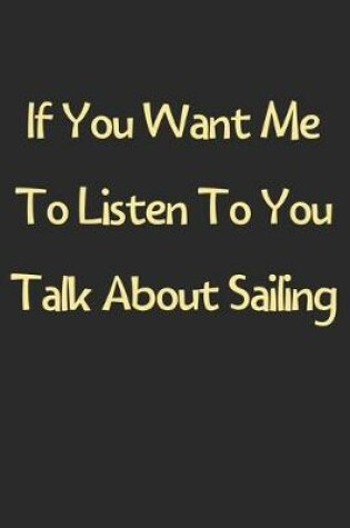 Cover of If You Want Me To Listen To You Talk About Sailing