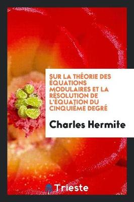 Book cover for Sur La Theorie Des Equations Modulaires Et La Resolution de l'Equation Du Cinquieme Degre