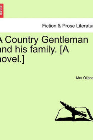 Cover of A Country Gentleman and His Family. [A Novel.]