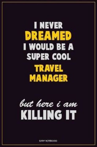 Cover of I Never Dreamed I would Be A Super Cool Travel Manager But Here I Am Killing It