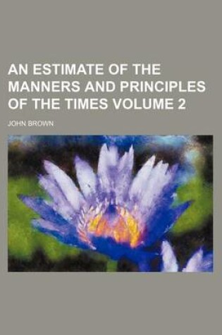 Cover of An Estimate of the Manners and Principles of the Times Volume 2