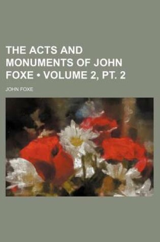 Cover of The Acts and Monuments of John Foxe (Volume 2, PT. 2 )