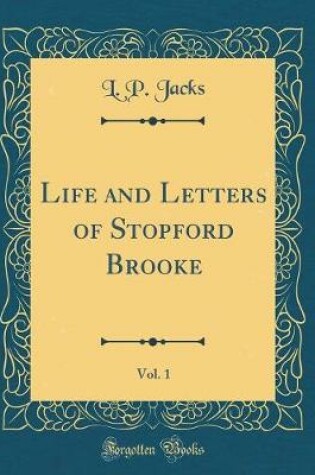 Cover of Life and Letters of Stopford Brooke, Vol. 1 (Classic Reprint)