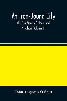 Book cover for An Iron-Bound City; Or, Five Months Of Peril And Privation (Volume II)