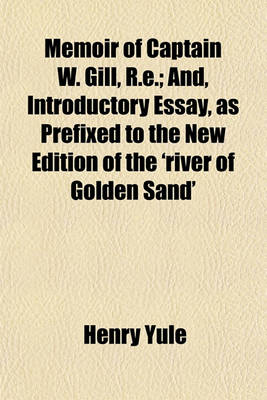 Book cover for Memoir of Captain W. Gill, R.E.; And, Introductory Essay, as Prefixed to the New Edition of the 'River of Golden Sand'