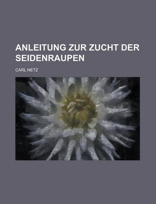 Book cover for Anleitung Zur Zucht Der Seidenraupen