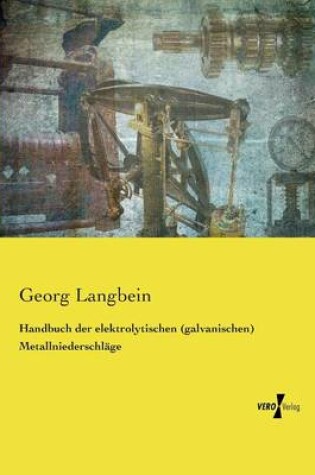 Cover of Handbuch der elektrolytischen (galvanischen) Metallniederschlage