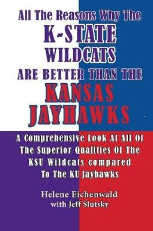 Cover of All The Reasons Why The K-State Wildcats Are Better Than The Kansas Jayhawks