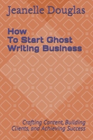 Cover of How to Start a Ghost Writing Business