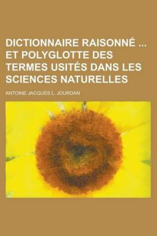 Cover of Dictionnaire Raisonne Et Polyglotte Des Termes Usites Dans Les Sciences Naturelles