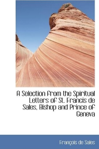 Cover of A Selection from the Spiritual Letters of St. Francis de Sales, Bishop and Prince of Geneva