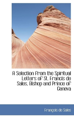 Book cover for A Selection from the Spiritual Letters of St. Francis de Sales, Bishop and Prince of Geneva