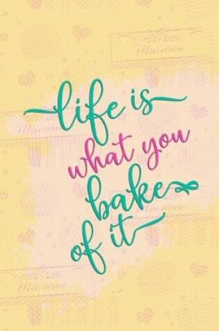 Cover of Life Is What You Bake of It