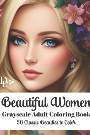 Cover of Beautiful Women - Grayscale Adult Coloring Book