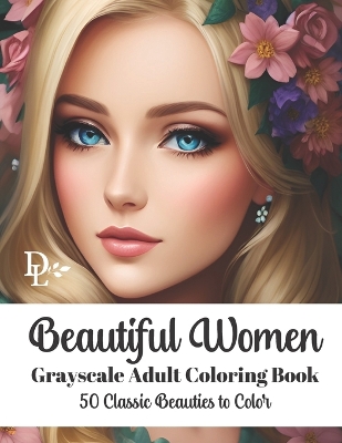 Book cover for Beautiful Women - Grayscale Adult Coloring Book