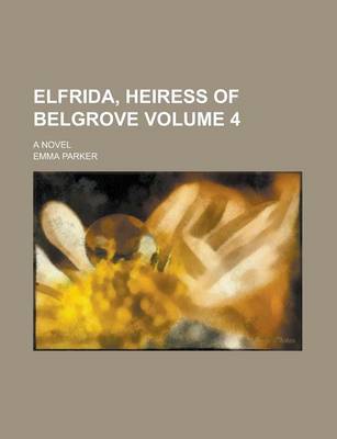 Book cover for Elfrida, Heiress of Belgrove; A Novel Volume 4