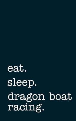 Book cover for eat. sleep. dragon boat racing. - Lined Notebook
