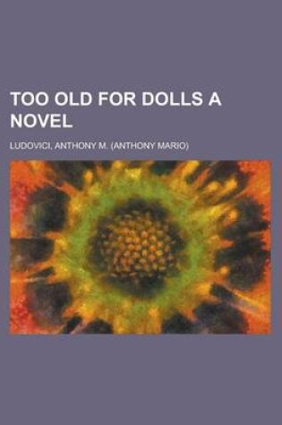 Cover of Too Old for Dolls a Novel