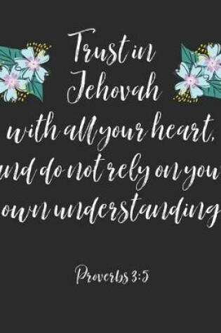 Cover of Trust In Jehovah With All Your Heart And Do Not Rely On Your Own Understanding