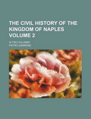 Book cover for The Civil History of the Kingdom of Naples Volume 2; In Two Volumes