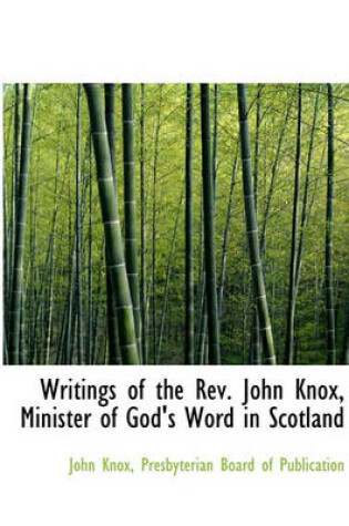 Cover of Writings of the REV. John Knox, Minister of God's Word in Scotland