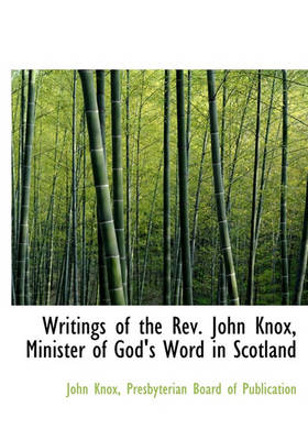 Book cover for Writings of the REV. John Knox, Minister of God's Word in Scotland