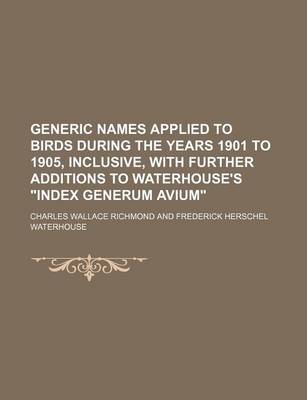 Book cover for Generic Names Applied to Birds During the Years 1901 to 1905, Inclusive, with Further Additions to Waterhouse's Index Generum Avium