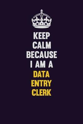 Book cover for Keep Calm Because I Am A data entry clerk