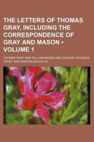 Cover of The Letters of Thomas Gray, Including the Correspondence of Gray and Mason (Volume 1 )