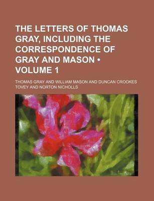 Book cover for The Letters of Thomas Gray, Including the Correspondence of Gray and Mason (Volume 1 )