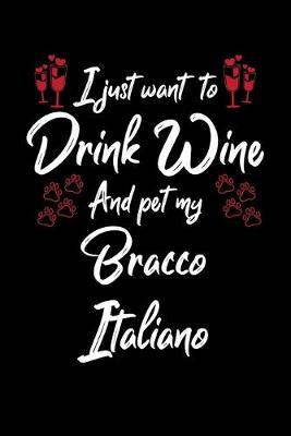 Book cover for I Just Want To Drink Wine And Pet My Bracco Italiano