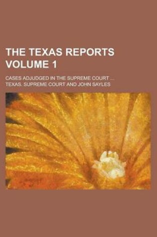 Cover of The Texas Reports; Cases Adjudged in the Supreme Court ... Volume 1