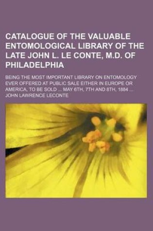 Cover of Catalogue of the Valuable Entomological Library of the Late John L. Le Conte, M.D. of Philadelphia; Being the Most Important Library on Entomology Eve