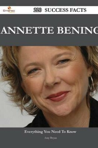 Cover of Annette Bening 220 Success Facts - Everything You Need to Know about Annette Bening