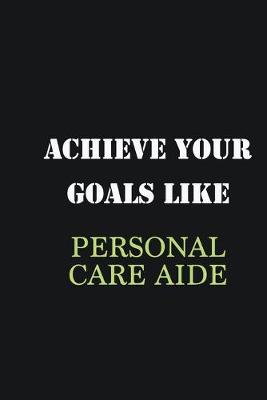 Book cover for Achieve Your Goals Like Personal Care Aide