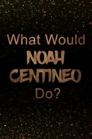 Cover of What Would Noah Centineo Do?