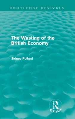 Cover of The Wasting of the British Economy (Routledge Revivals)