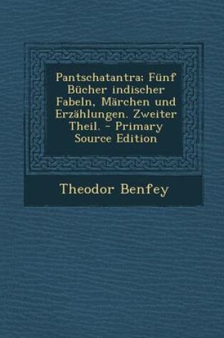 Cover of Pantschatantra; Funf Bucher Indischer Fabeln, Marchen Und Erzahlungen. Zweiter Theil. - Primary Source Edition