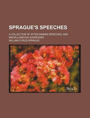 Book cover for Sprague's Speeches; A Collection of After-Dinner Speeches, and Miscellaneous Addresses