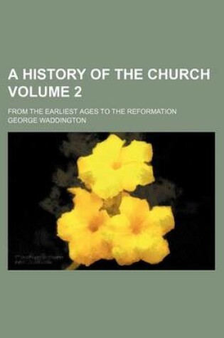 Cover of A History of the Church Volume 2; From the Earliest Ages to the Reformation