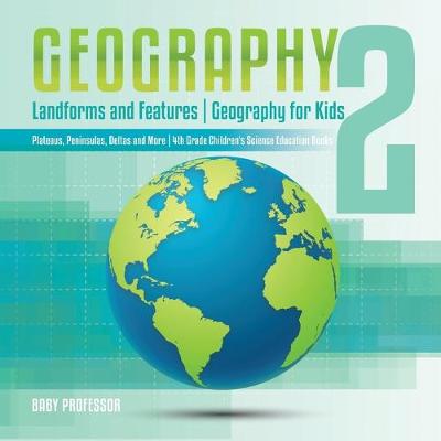 Book cover for Geography 2 - Landforms and Features Geography for Kids - Plateaus, Peninsulas, Deltas and More 4th Grade Children's Science Education books