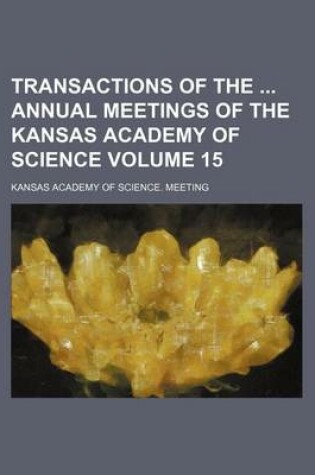 Cover of Transactions of the Annual Meetings of the Kansas Academy of Science Volume 15