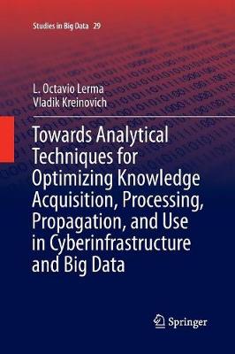 Book cover for Towards Analytical Techniques for Optimizing Knowledge Acquisition, Processing, Propagation, and Use in Cyberinfrastructure and Big Data