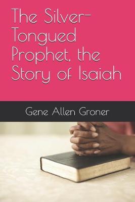 Book cover for The Silver-Tongued Prophet, the Story of Isaiah