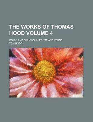 Book cover for The Works of Thomas Hood Volume 4; Comic and Serious, in Prose and Verse